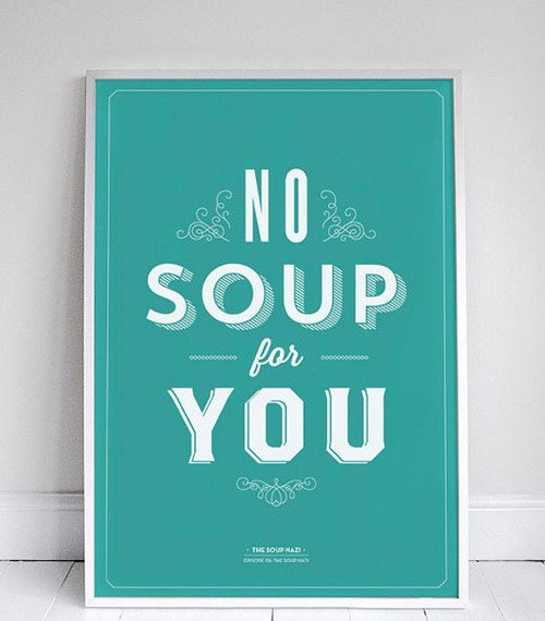 no soup for you